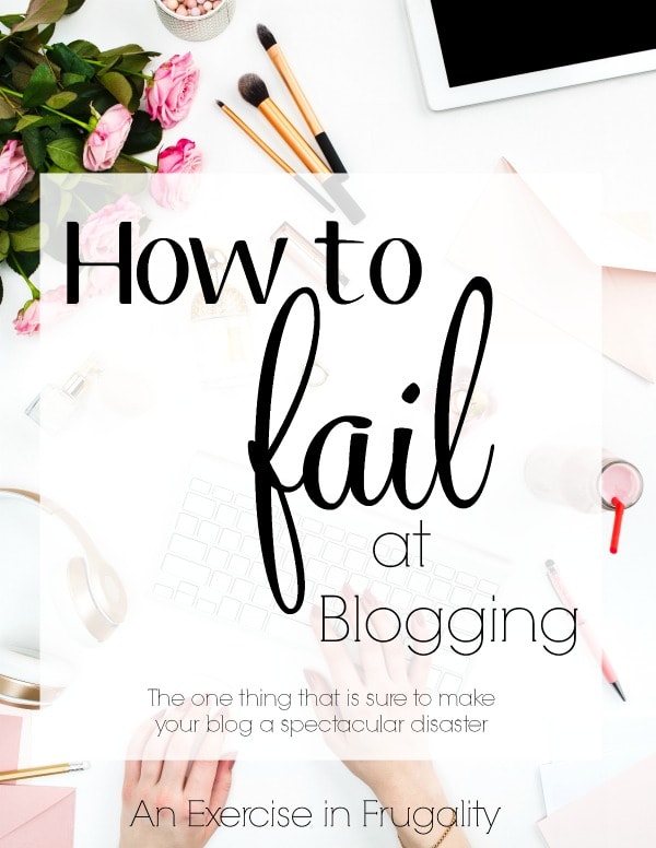 How to Fail at Blogging- All those courses and ebooks about blogging are lying to you. There's only ONE way you can fail at blogging. This is important stuff every one who blogs or is considering starting a blog needs to know!