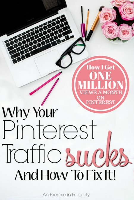 Why Your Pinterest Traffic Sucks and How to Fix It. I get over 1 million views a month on Pinterest, which is my number one referrer (96%+ of my traffic!). 